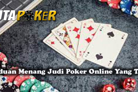 Panduan Menang Judi Poker Online Yang Tepat